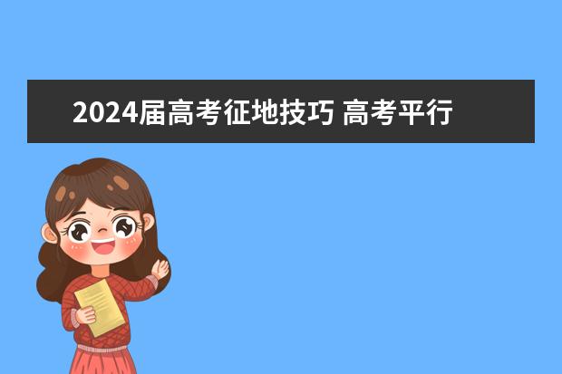 2024届高考征地技巧 高考平行志愿录取规则及填报技巧