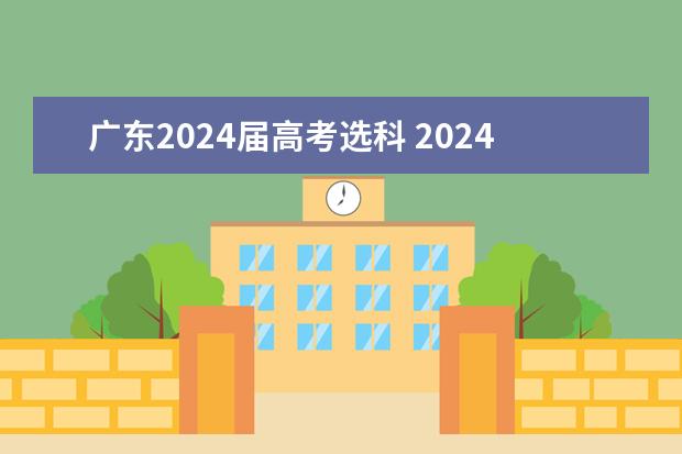 广东2024届高考选科 2024年高考各大学对选科要求主要变化是？