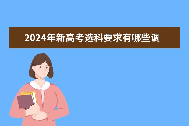 2024年新高考选科要求有哪些调整？物理化学是必选吗？