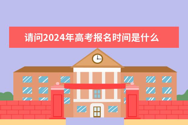 请问2024年高考报名时间是什么时候？