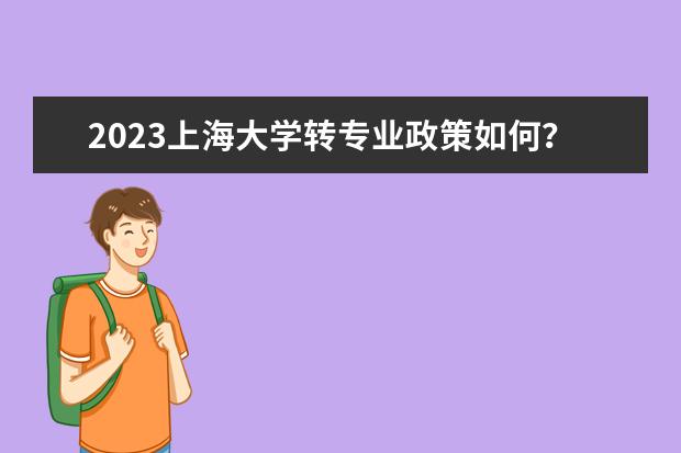 2023上海大学转专业政策如何?