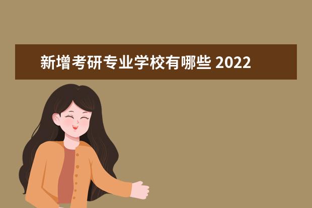 新增考研专业学校有哪些 2022考研比较热门的专业有哪些?