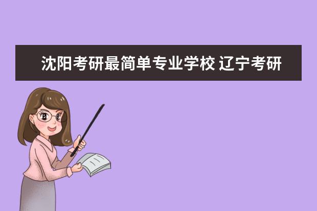 沈阳考研最简单专业学校 辽宁考研最容易的学校