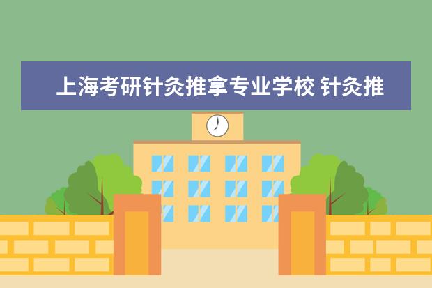 上海考研针灸推拿专业学校 针灸推拿学考研可以考哪些学校?