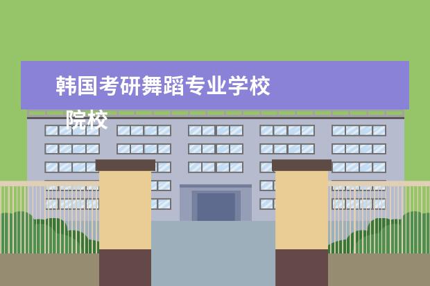 韩国考研舞蹈专业学校
院校专业:
<br/>