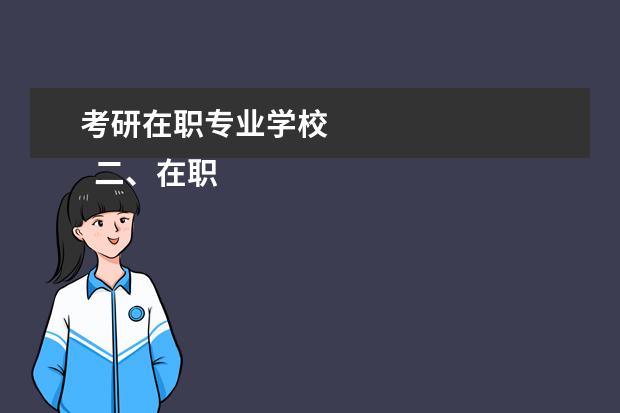 考研在职专业学校
二、在职研究生如何选择院校?