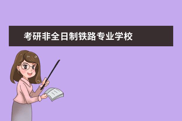 考研非全日制铁路专业学校 
  法律主观：
  <br/>