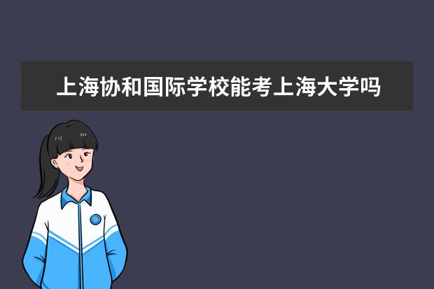 上海协和国际学校能考上海大学吗