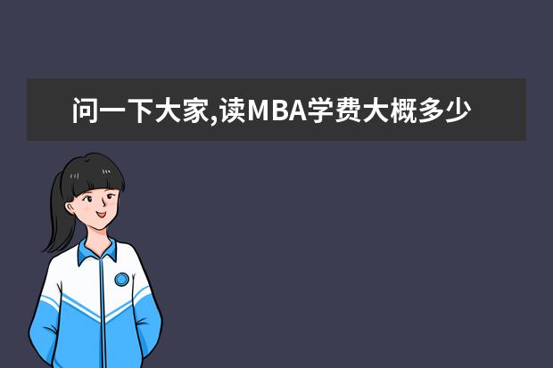 问一下大家,读MBA学费大概多少钱?