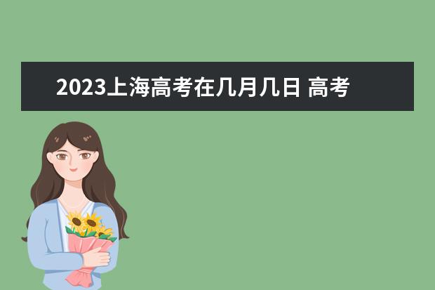 2023上海高考在几月几日 高考上海时间 上海高考时间2023具体时间表格