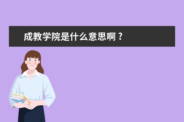 成教学院是什么意思啊 ?