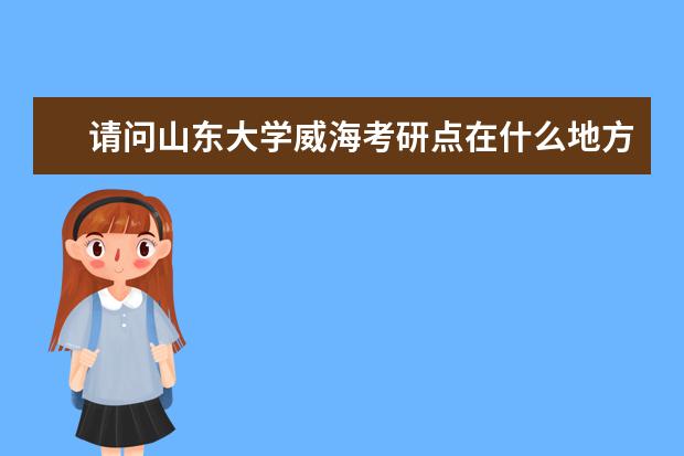 请问山东大学威海考研点在什么地方啊?