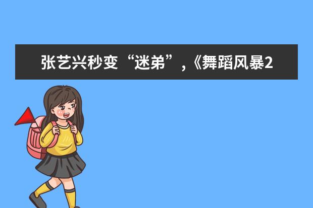 张艺兴秒变“迷弟”,《舞蹈风暴2》都是些什么神仙舞...