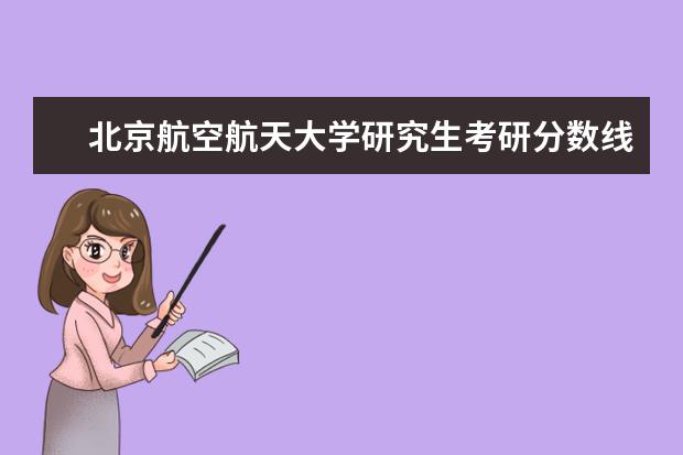 北京航空航天大学研究生考研分数线是多少？