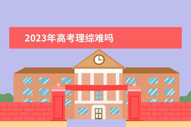 2023年高考理综难吗