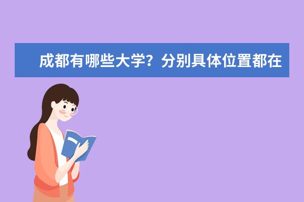 成都有哪些大学?分别具体位置都在哪儿?