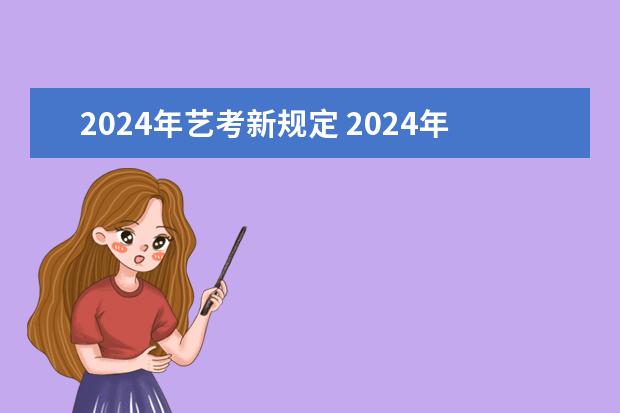 2024年艺考新规定 2024年艺考的时间安排是怎样的?
