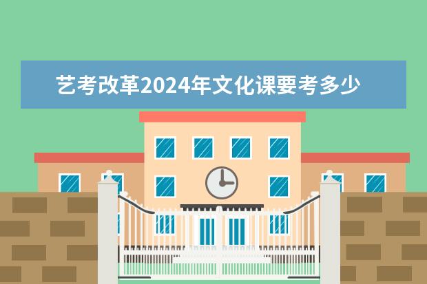 艺考改革2024年文化课要考多少分