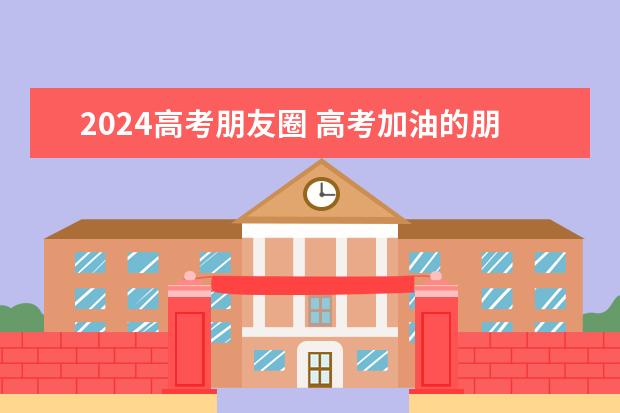 2024高考朋友圈 高考加油的朋友圈文案