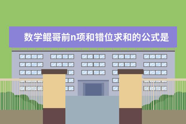 数学鲲哥前n项和错位求和的公式是什么意思