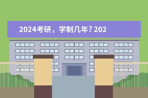 2024考研，学制几年? 2024年硕士报考人数