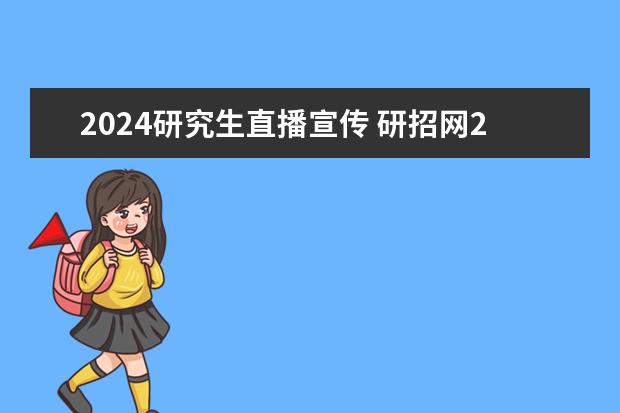 2024研究生直播宣传 研招网2024考研信息公布时间