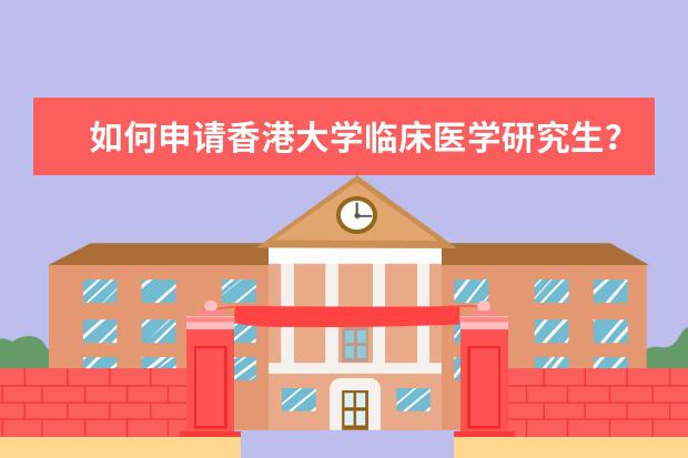 如何申请香港大学临床医学研究生?