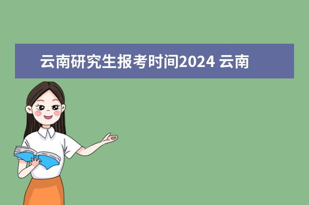 云南研究生报考时间2024 云南省考研网上确认时间2024