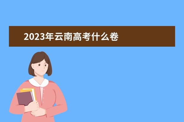 2023年云南高考什么卷