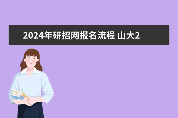 2024年研招网报名流程 山大2024年考研报名人数