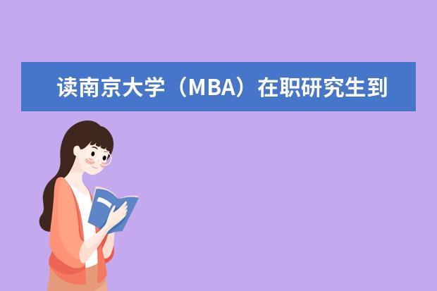读南京大学(MBA)在职研究生到底有用吗