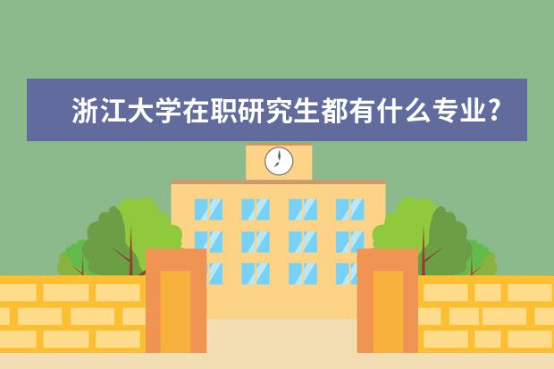 浙江大学在职研究生都有什么专业?