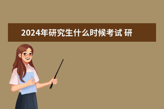 2024年研究生什么时候考试 研究生考试2024考试时间