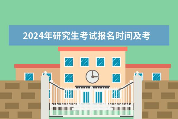 2024年研究生考试报名时间及考试时间（考研时间2024年报名时间）