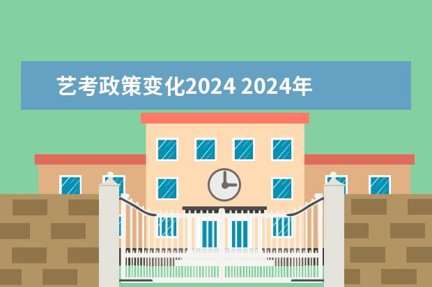 艺考政策变化2024 2024年艺考的时间安排是怎样的?