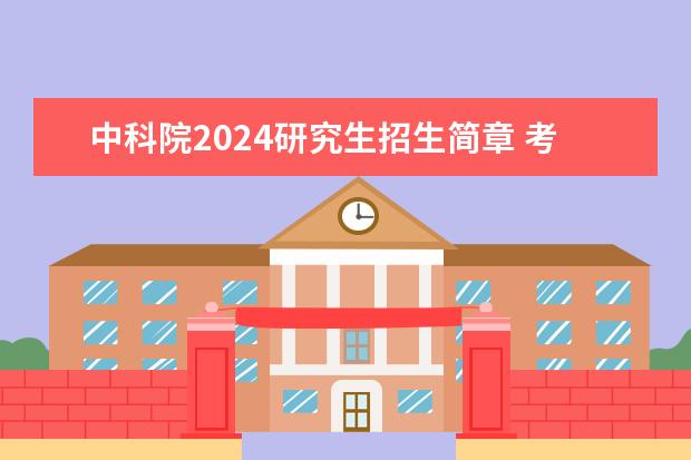 中科院2024研究生招生简章 考研几点结束2024