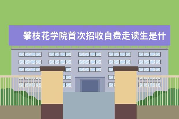 攀枝花学院首次招收自费走读生是什么时候