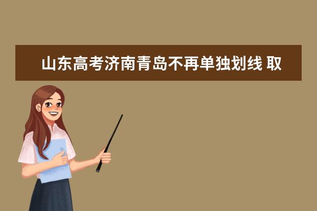 山东高考济南青岛不再单独划线 取消基本能力测试 孙维刚高考特训班真的假的?急急急!