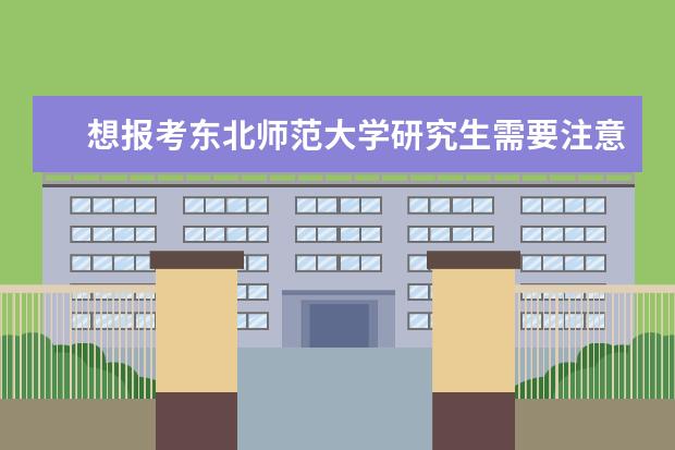 想报考东北师范大学研究生需要注意什么？