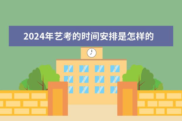 2024年艺考的时间安排是怎样的? 山东2024年艺考时间表