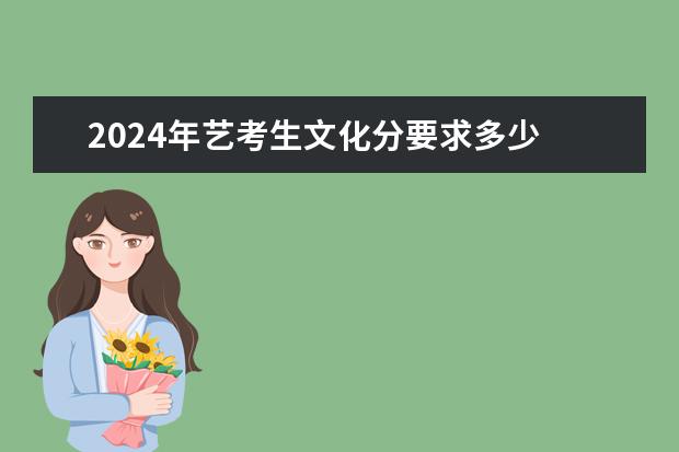 2024年艺考生文化分要求多少