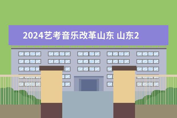 2024艺考音乐改革山东 山东2024年艺考时间表