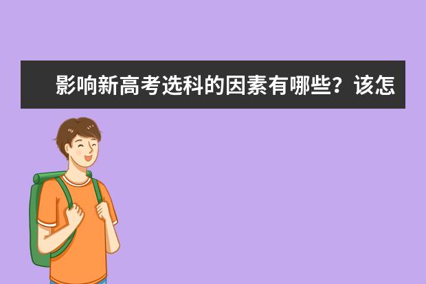 影响新高考选科的因素有哪些?该怎么选科?