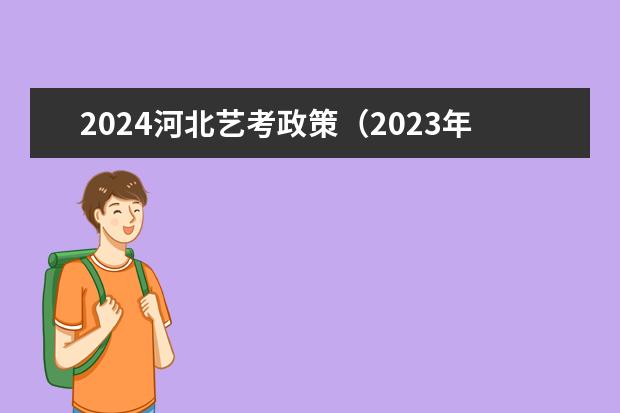 2024河北艺考政策(2023年一本二本分数线艺考编导)