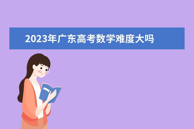 2023年广东高考数学难度大吗
