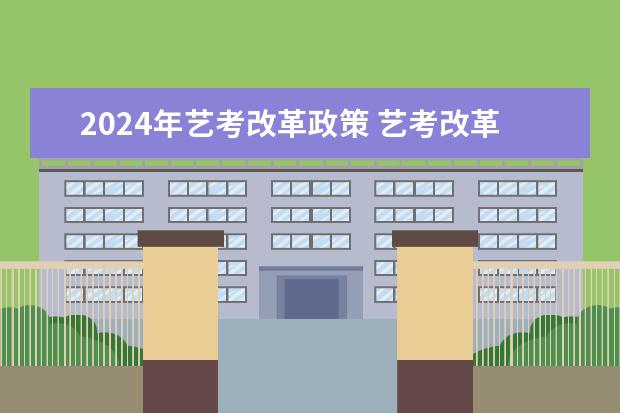 2024年艺考改革政策 艺考改革全面落地,变化几何?