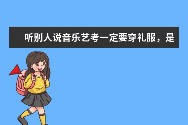 听别人说音乐艺考一定要穿礼服，是真的吗？
