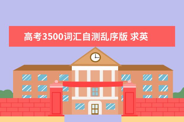 高考3500词汇自测乱序版 求英语单词的网课百度云，最好是全套的比如高考3500词