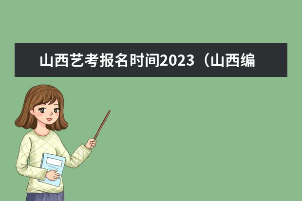 山西艺考报名时间2023（山西编导艺考分数线）