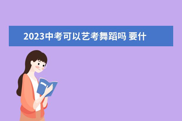 2023中考可以艺考舞蹈吗 要什么条件